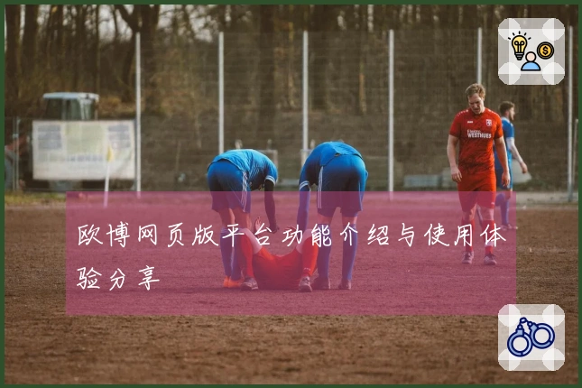 欧博网页版平台功能介绍与使用体验分享