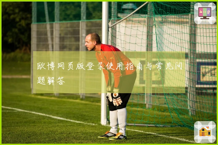 欧博网页版登录使用指南与常见问题解答
