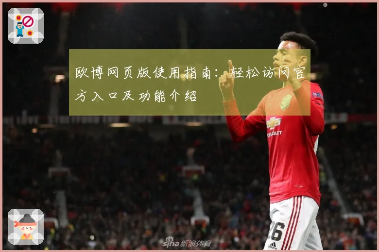 欧博网页版使用指南:轻松访问官方入口及功能介绍