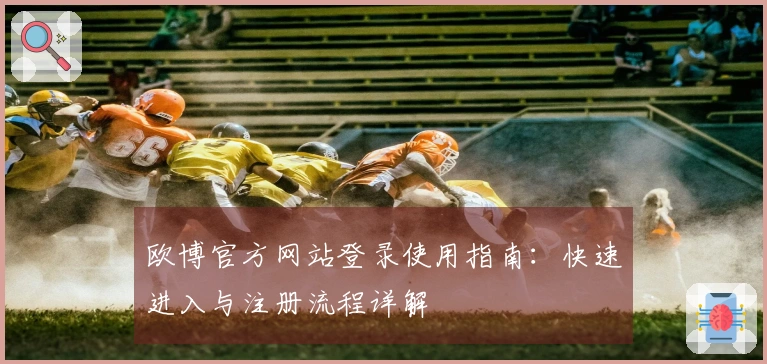欧博官方网站登录使用指南：快速进入与注册流程详解